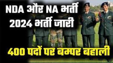 UPSC NDA NA Recruitment 2024 : 12 वी पास राष्ट्रीय रक्षा अकादमी के 400 पदों के लिए भर्ती, अंतिम तिथि 09-01-2024
